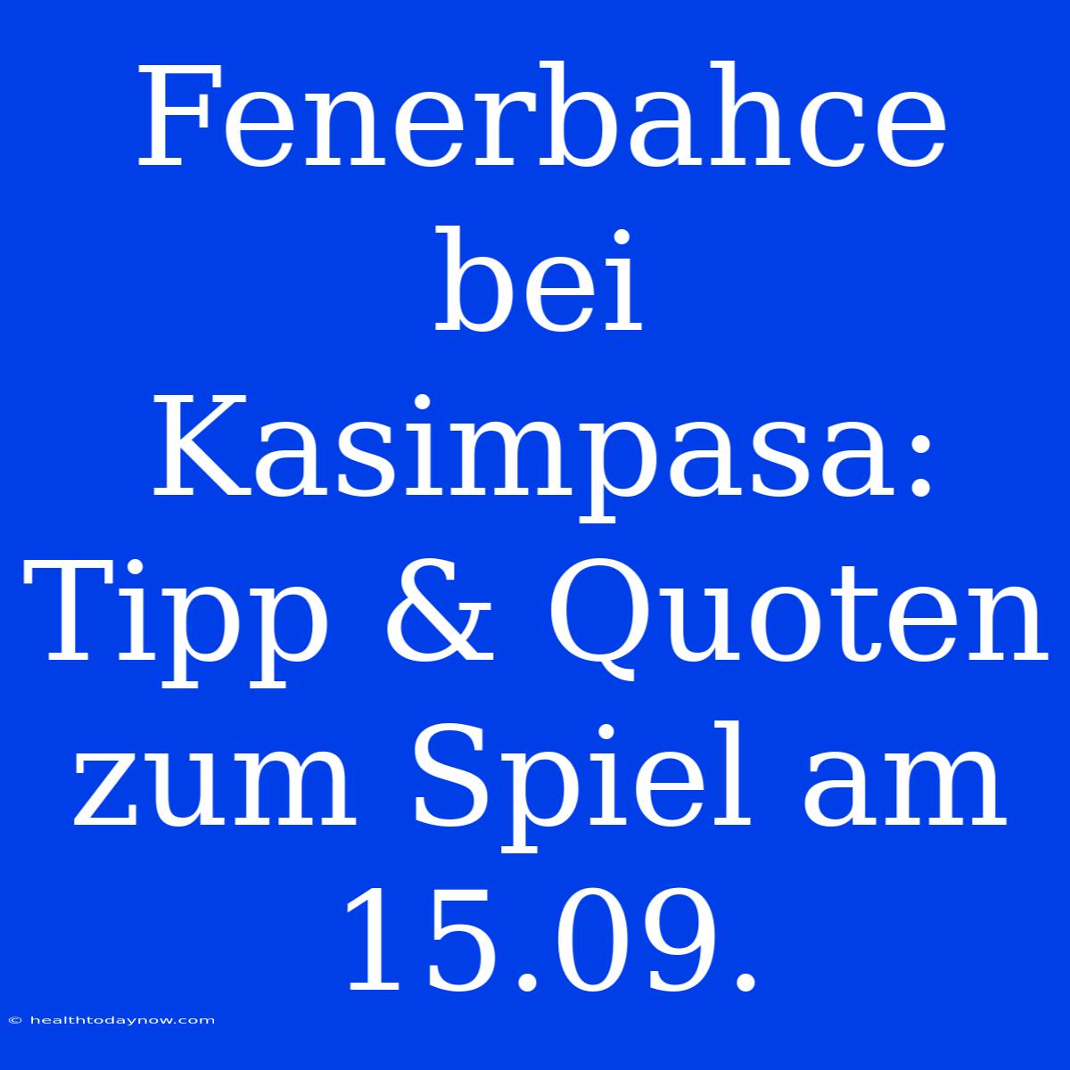 Fenerbahce Bei Kasimpasa: Tipp & Quoten Zum Spiel Am 15.09.