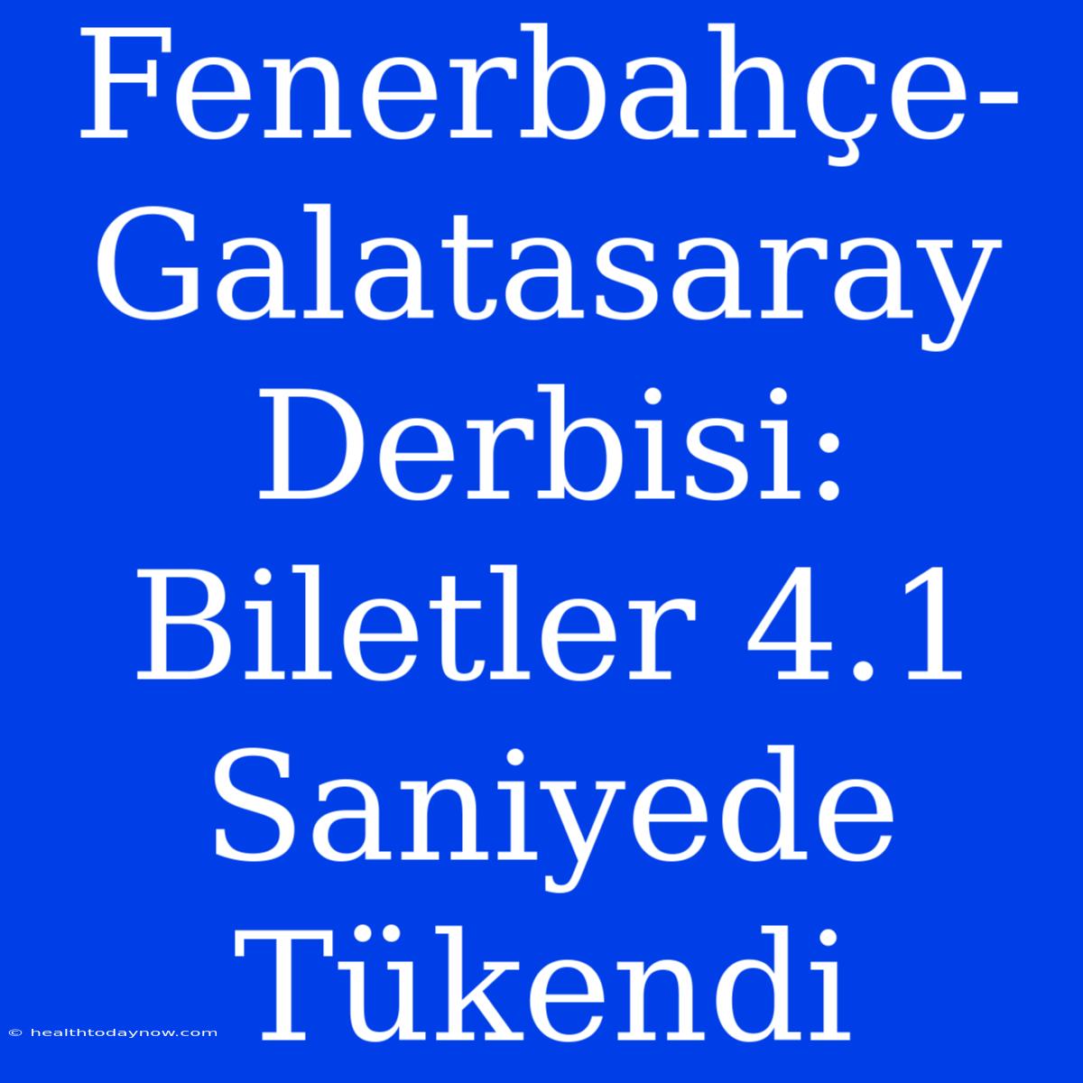 Fenerbahçe-Galatasaray Derbisi: Biletler 4.1 Saniyede Tükendi