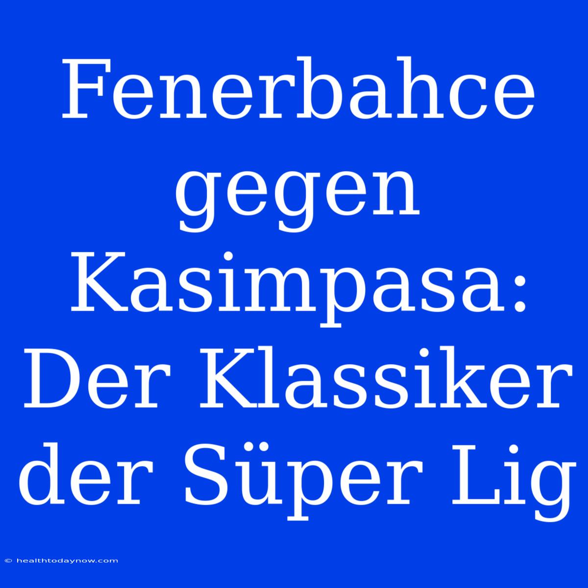 Fenerbahce Gegen Kasimpasa: Der Klassiker Der Süper Lig