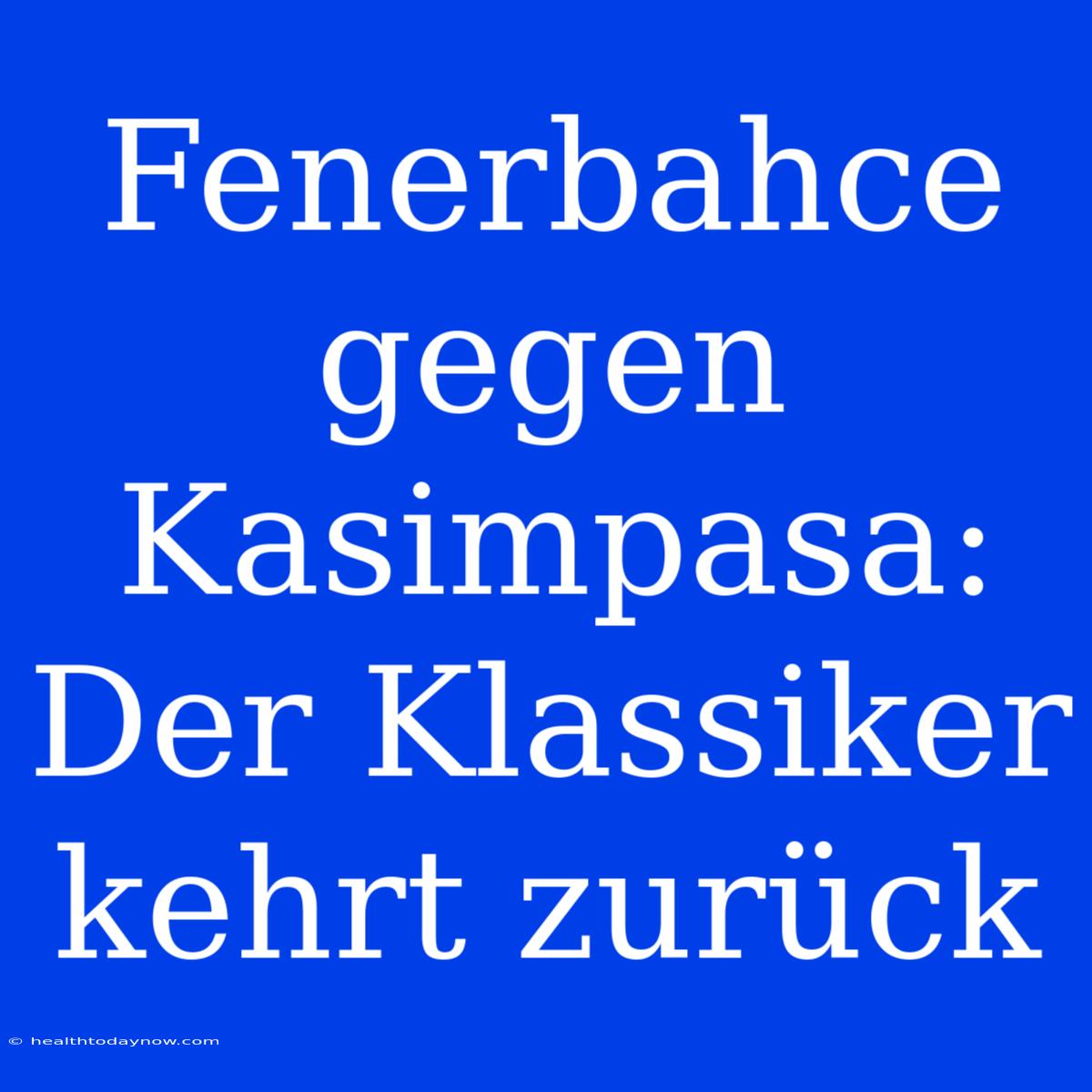 Fenerbahce Gegen Kasimpasa: Der Klassiker Kehrt Zurück