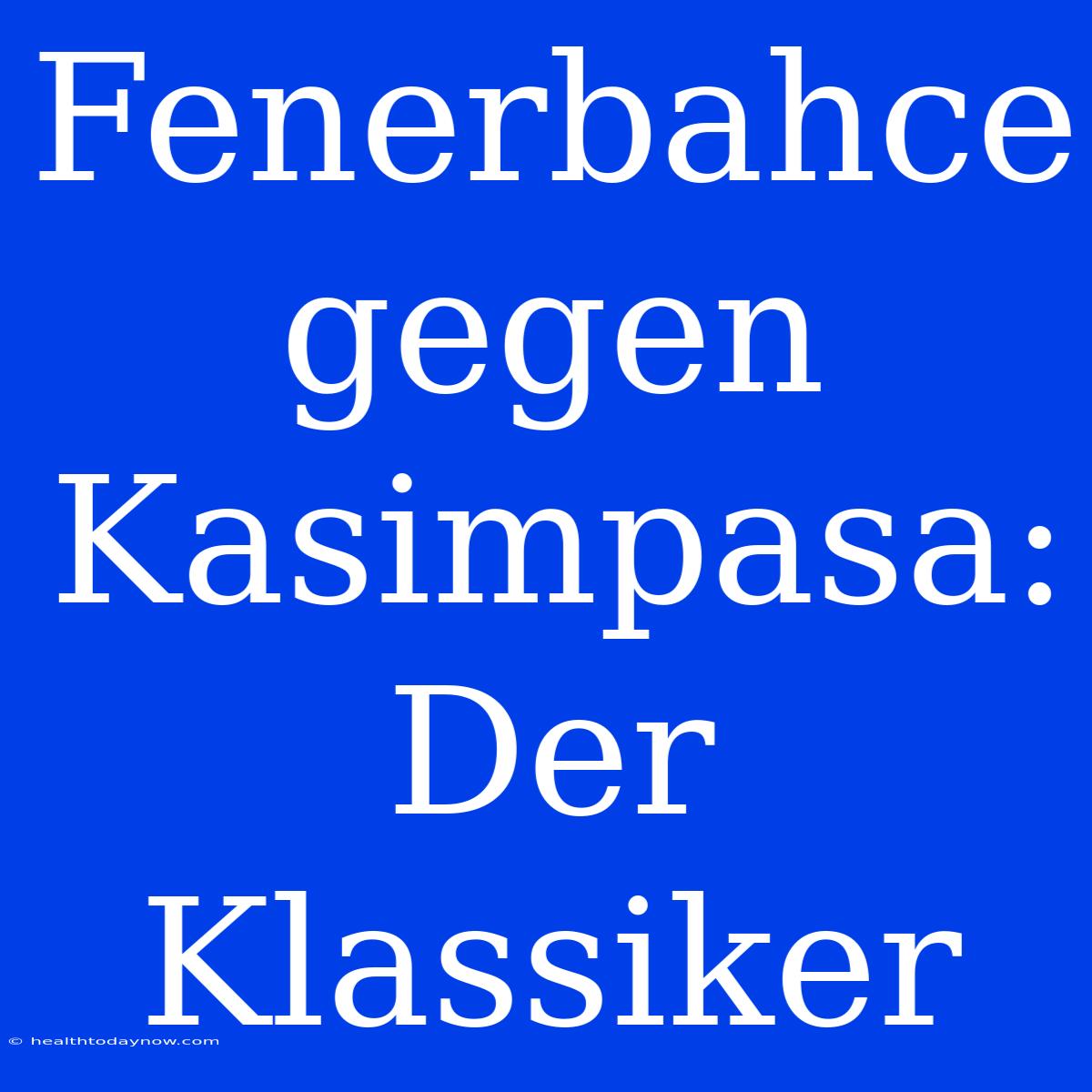 Fenerbahce Gegen Kasimpasa: Der Klassiker