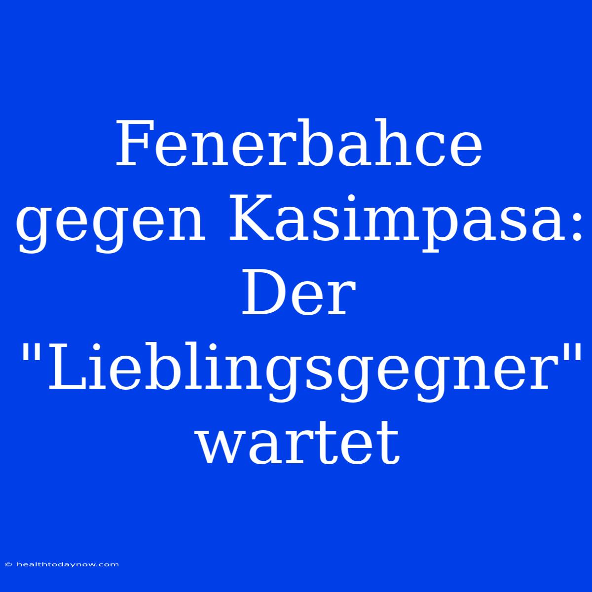 Fenerbahce Gegen Kasimpasa: Der 