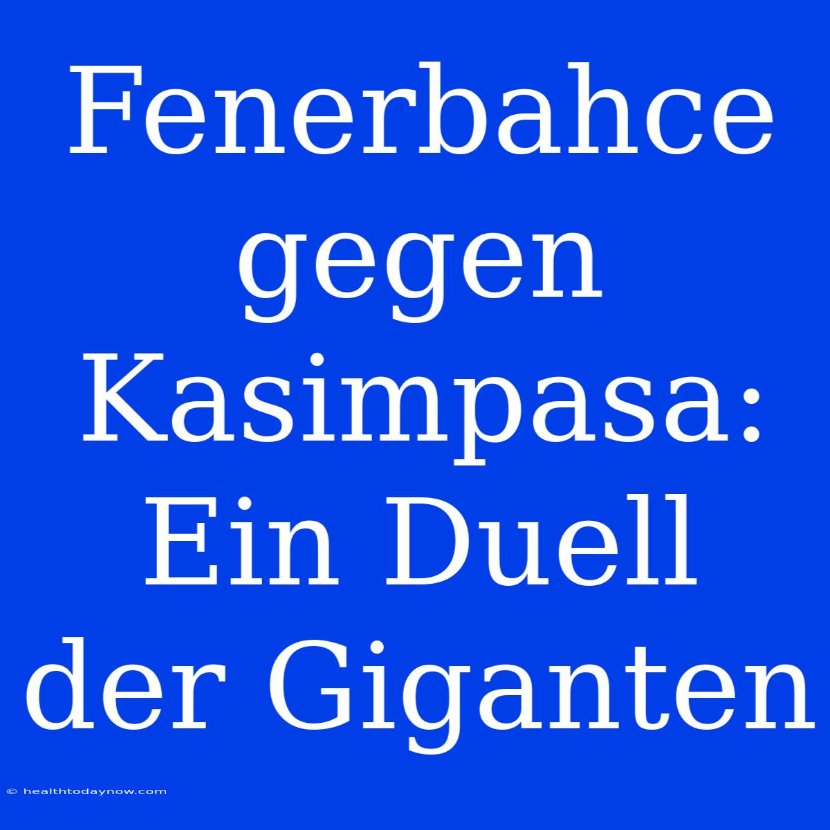 Fenerbahce Gegen Kasimpasa: Ein Duell Der Giganten