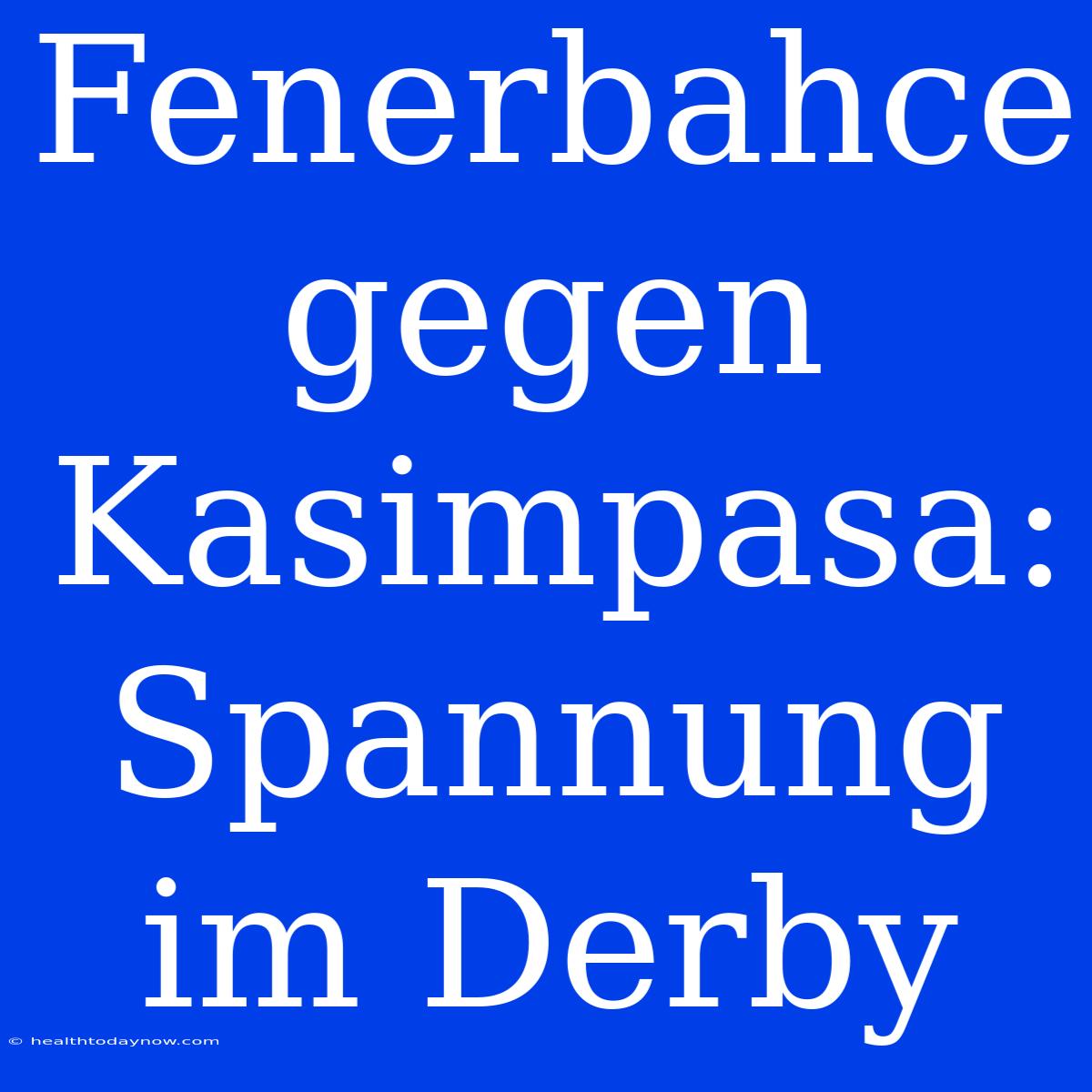 Fenerbahce Gegen Kasimpasa: Spannung Im Derby