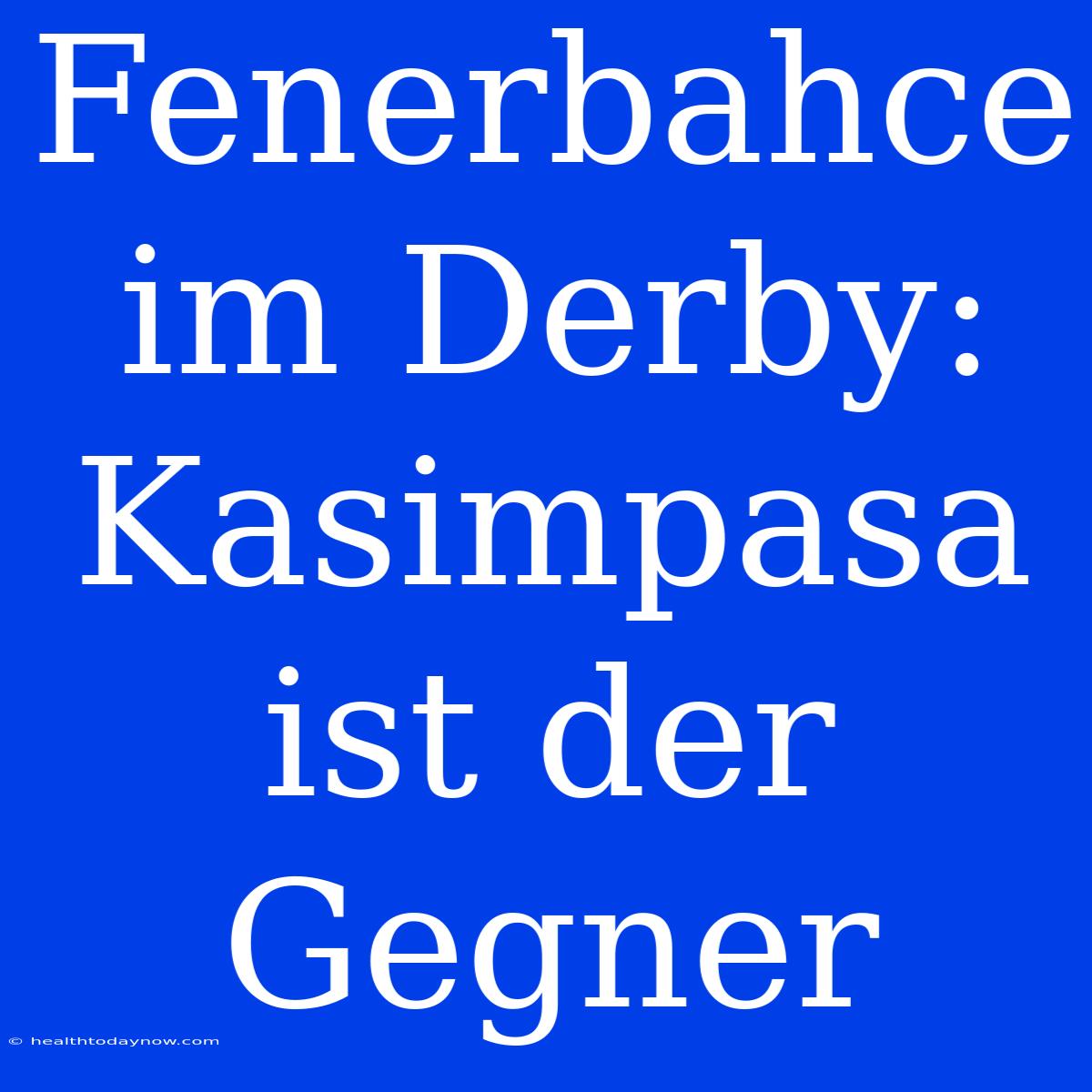 Fenerbahce Im Derby: Kasimpasa Ist Der Gegner