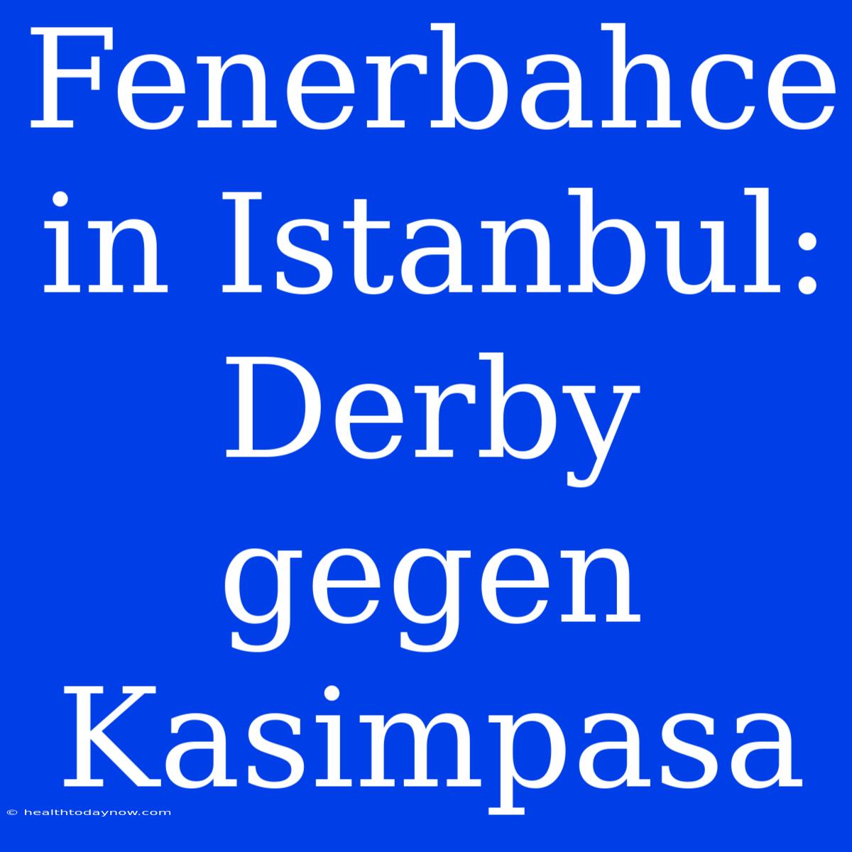 Fenerbahce In Istanbul: Derby Gegen Kasimpasa