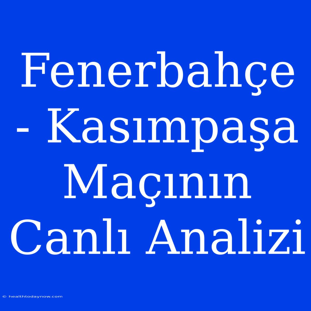 Fenerbahçe - Kasımpaşa Maçının Canlı Analizi