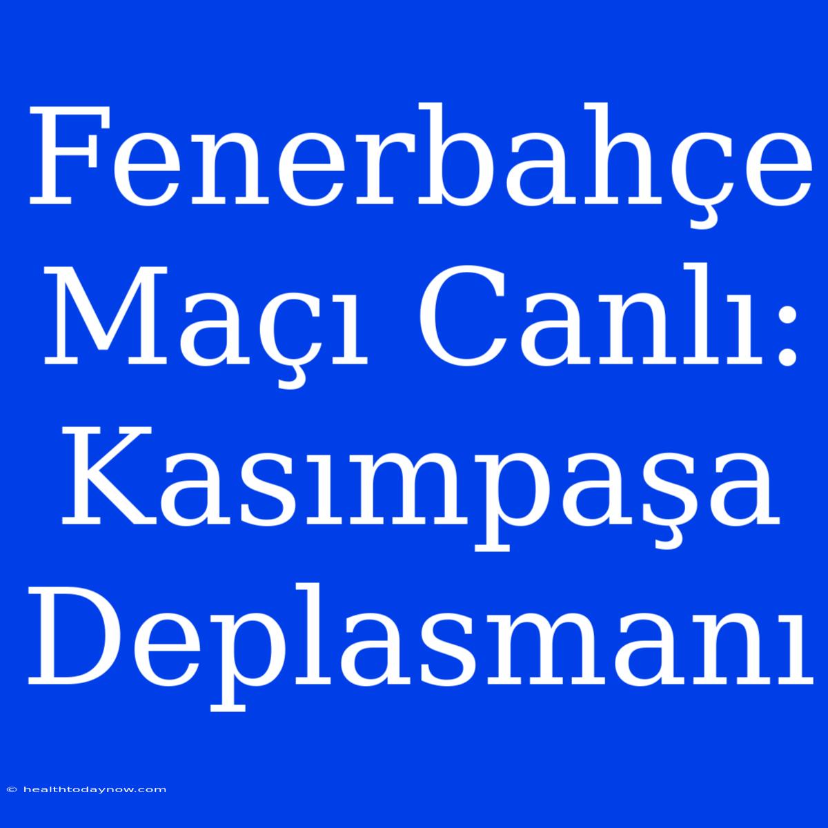 Fenerbahçe Maçı Canlı: Kasımpaşa Deplasmanı