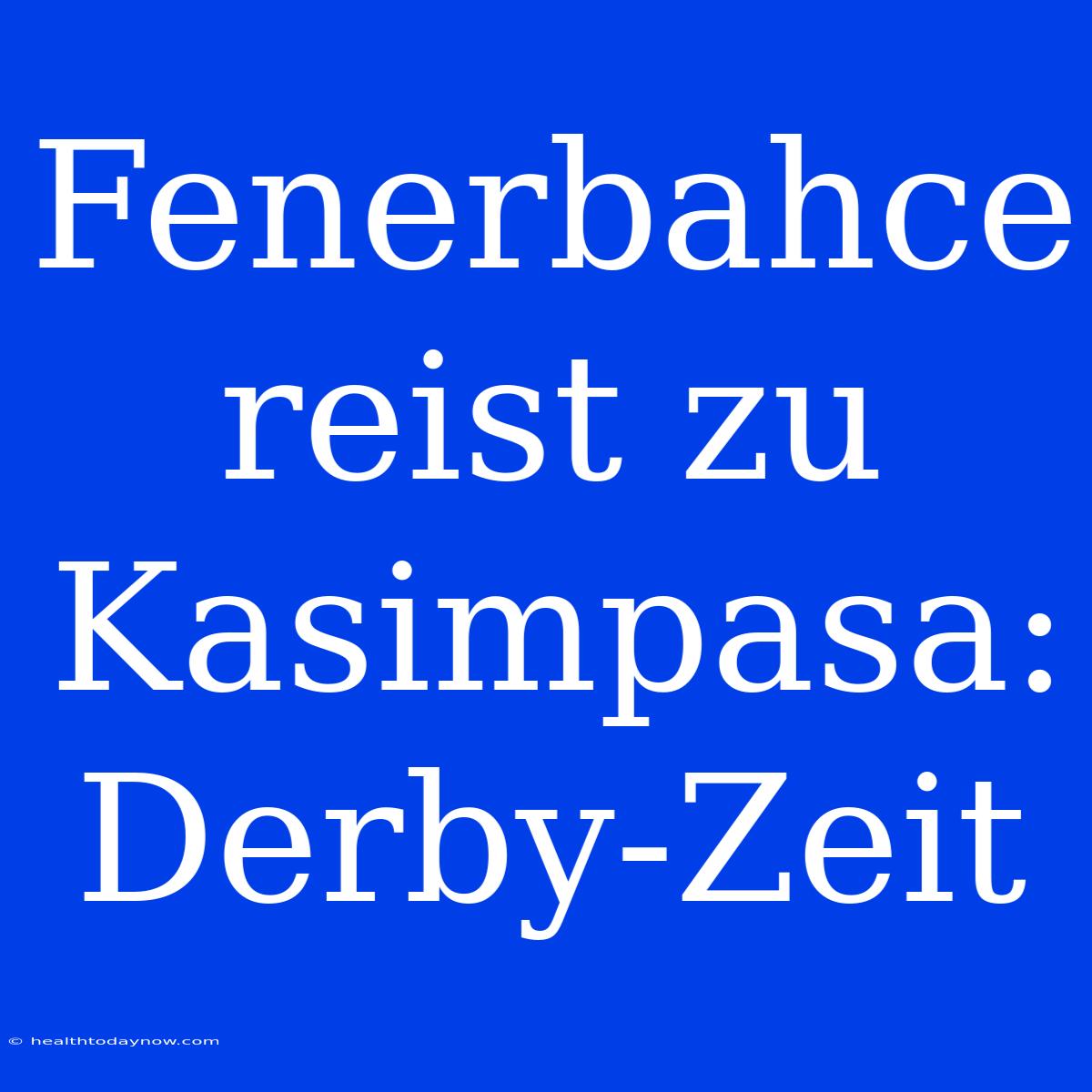 Fenerbahce Reist Zu Kasimpasa: Derby-Zeit