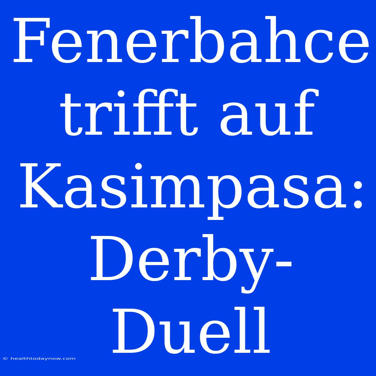 Fenerbahce Trifft Auf Kasimpasa: Derby-Duell