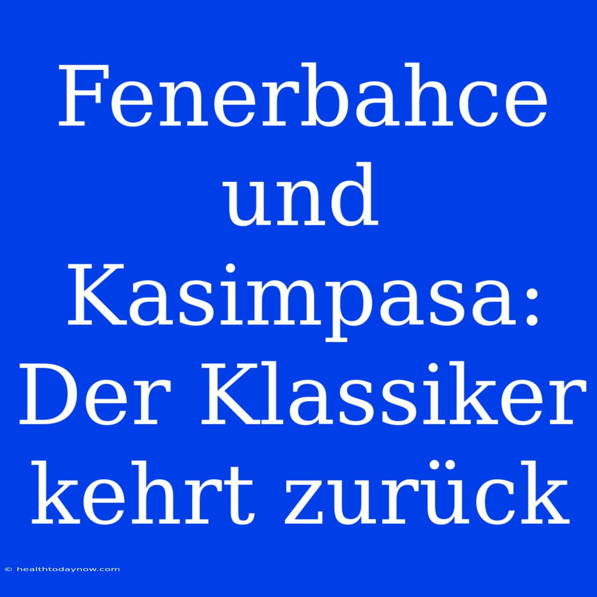 Fenerbahce Und Kasimpasa: Der Klassiker Kehrt Zurück 