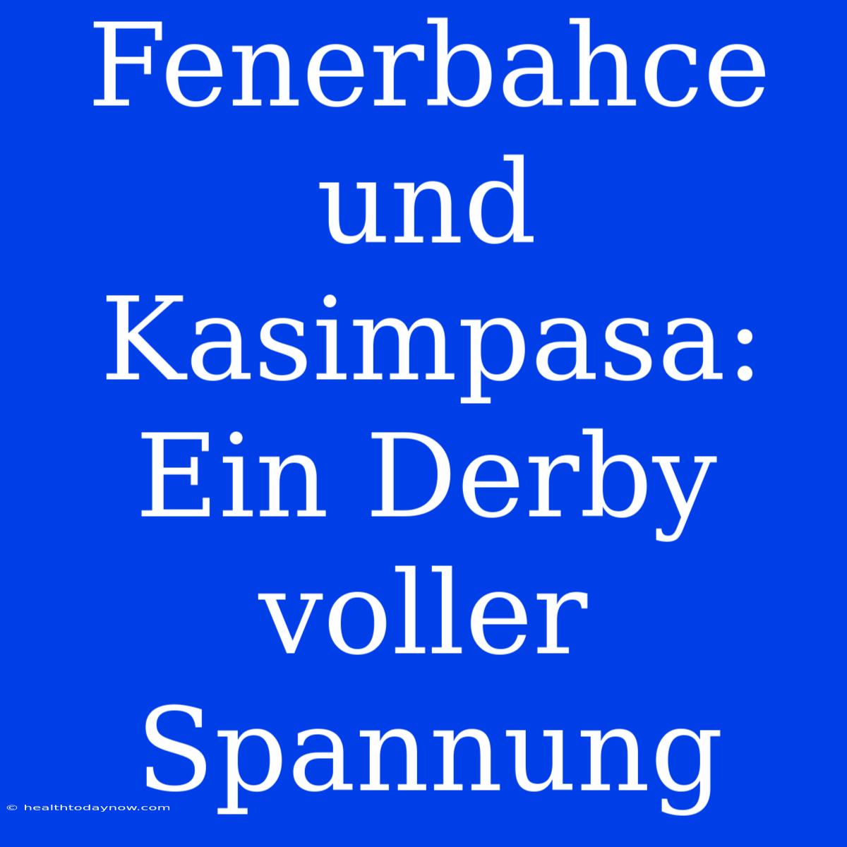 Fenerbahce Und Kasimpasa: Ein Derby Voller Spannung