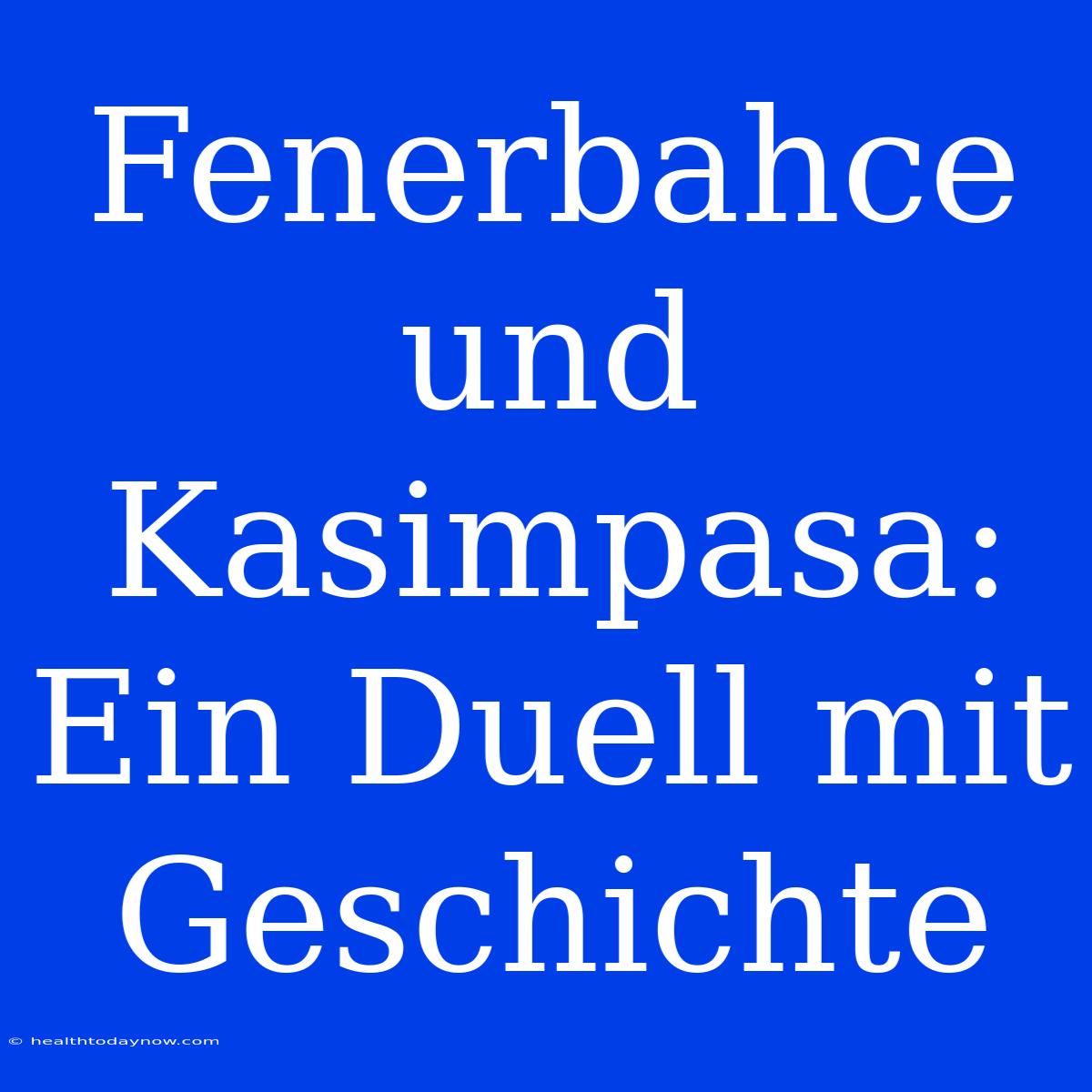 Fenerbahce Und Kasimpasa: Ein Duell Mit Geschichte