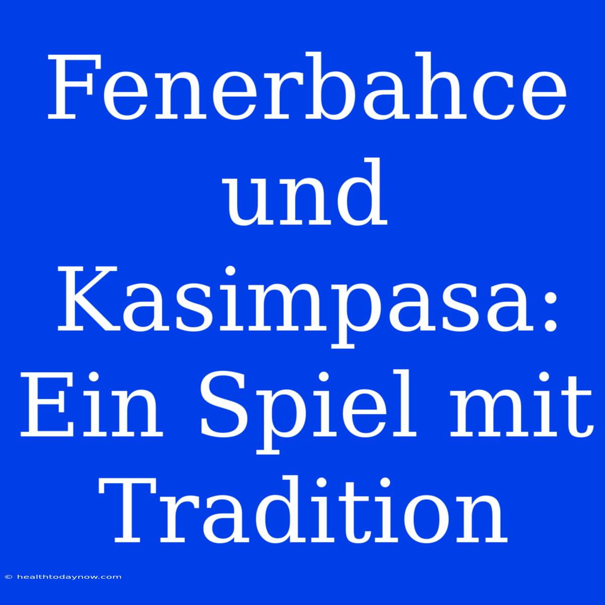 Fenerbahce Und Kasimpasa: Ein Spiel Mit Tradition 