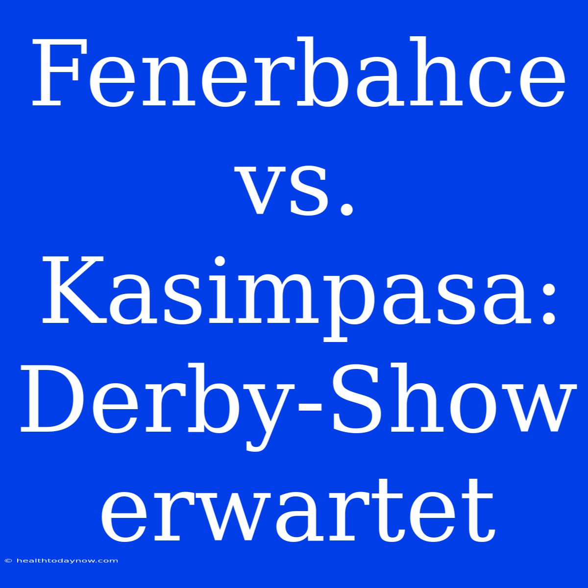 Fenerbahce Vs. Kasimpasa: Derby-Show Erwartet