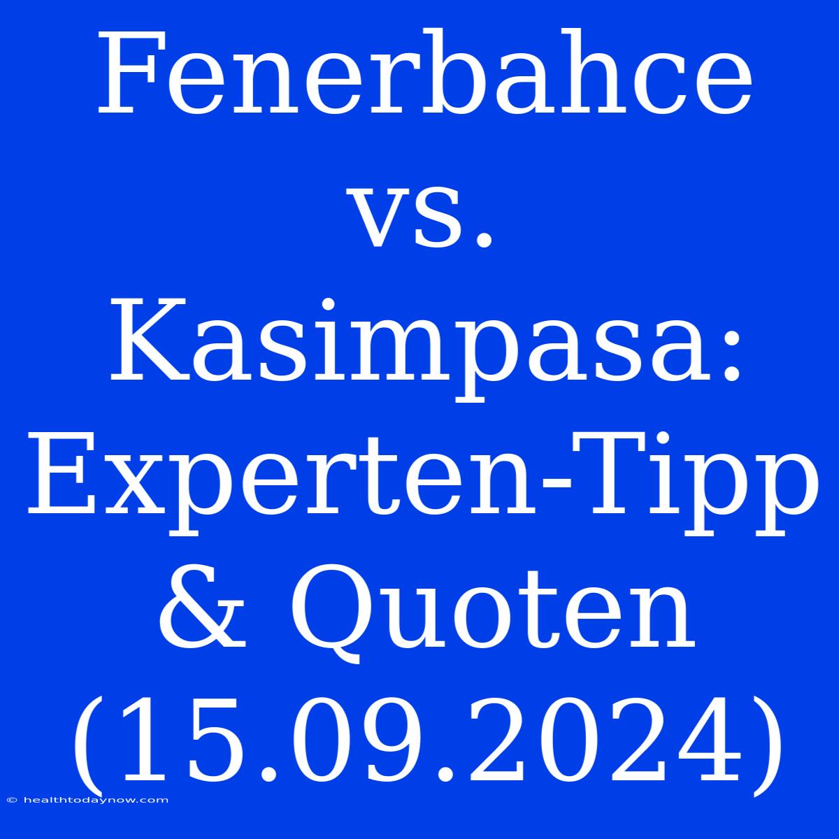 Fenerbahce Vs. Kasimpasa: Experten-Tipp & Quoten (15.09.2024)