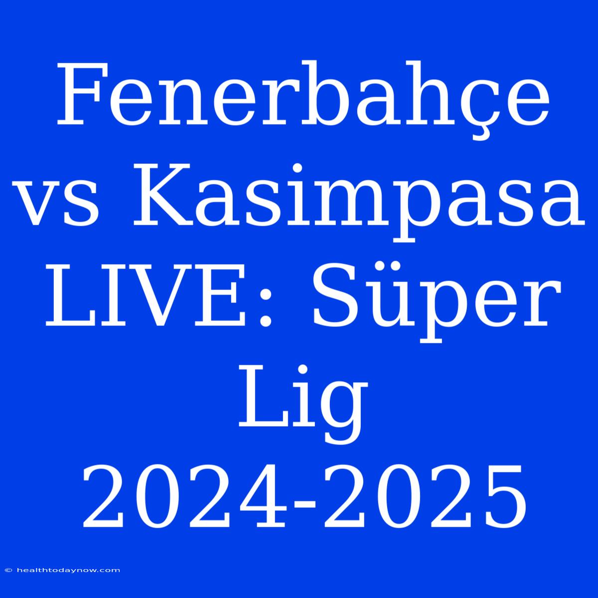 Fenerbahçe Vs Kasimpasa LIVE: Süper Lig 2024-2025