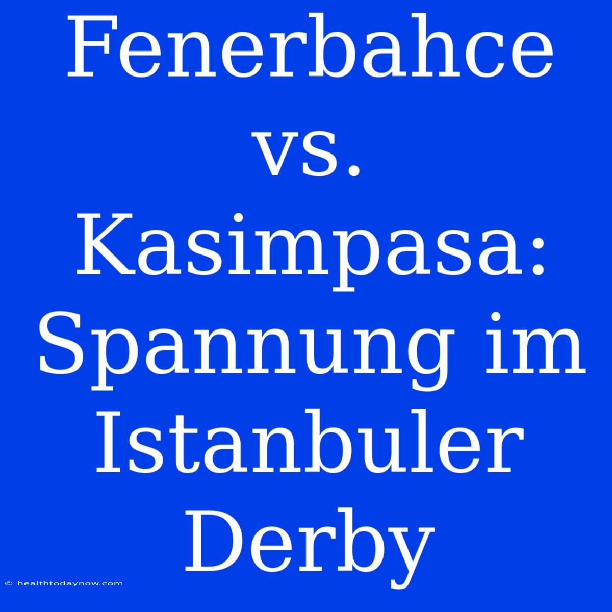 Fenerbahce Vs. Kasimpasa: Spannung Im Istanbuler Derby