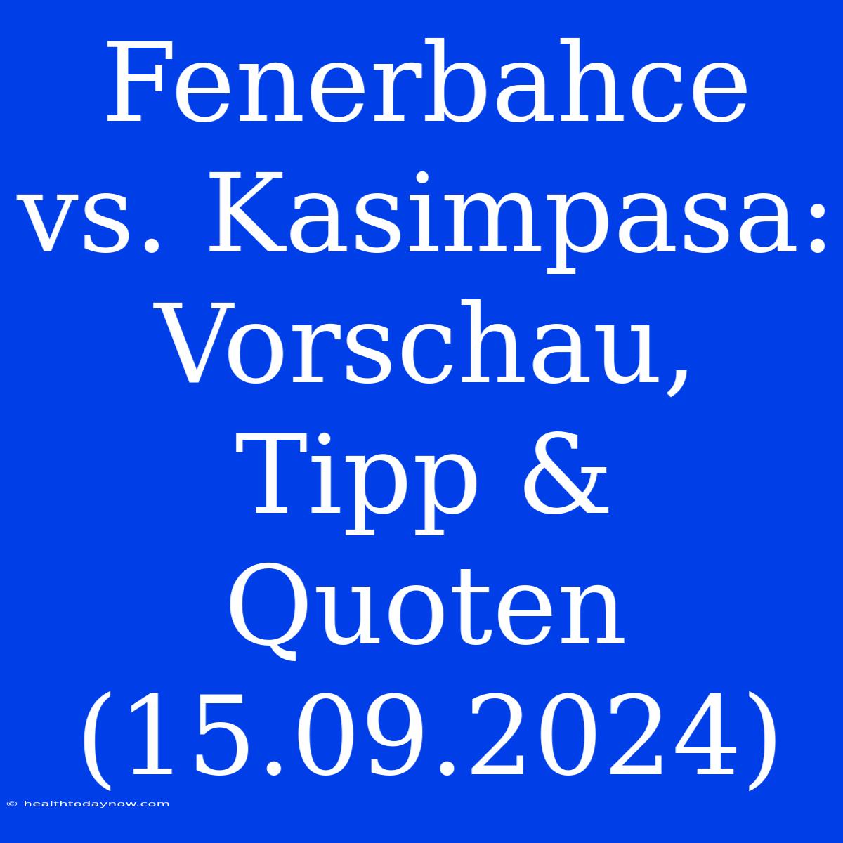 Fenerbahce Vs. Kasimpasa: Vorschau, Tipp & Quoten (15.09.2024) 