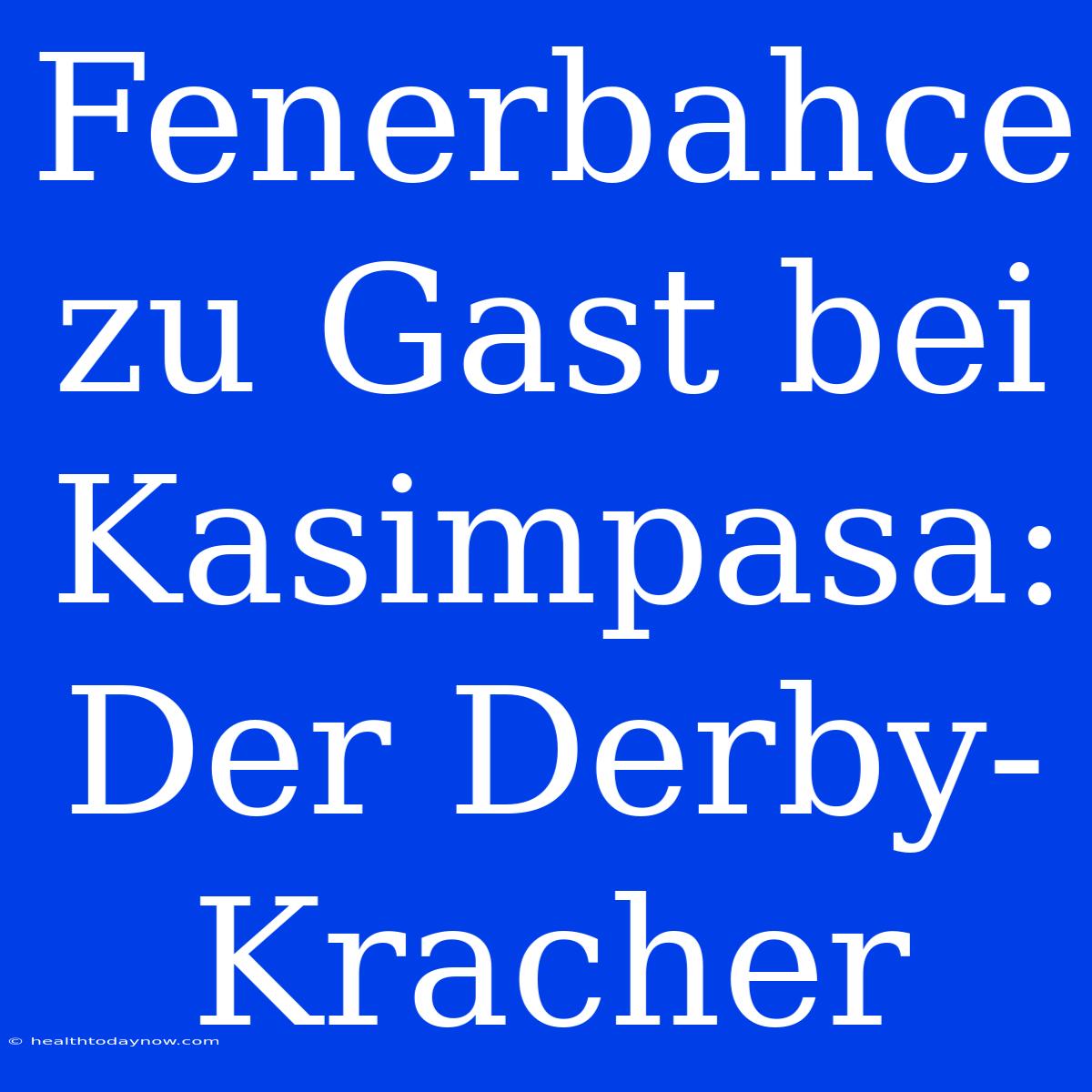 Fenerbahce Zu Gast Bei Kasimpasa: Der Derby-Kracher