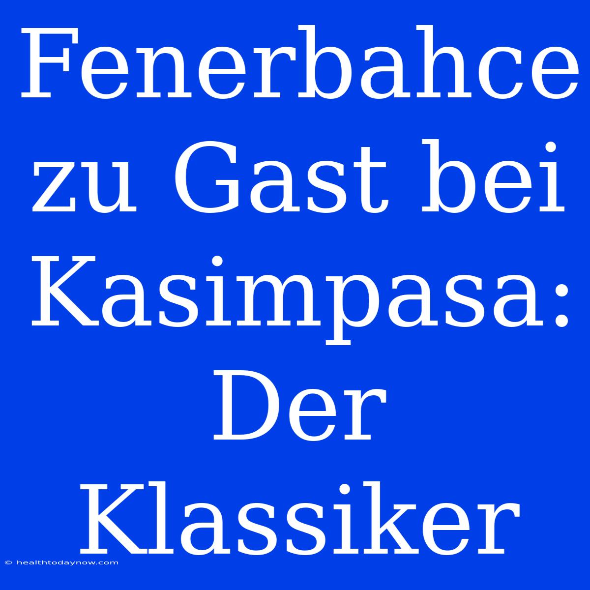 Fenerbahce Zu Gast Bei Kasimpasa: Der Klassiker