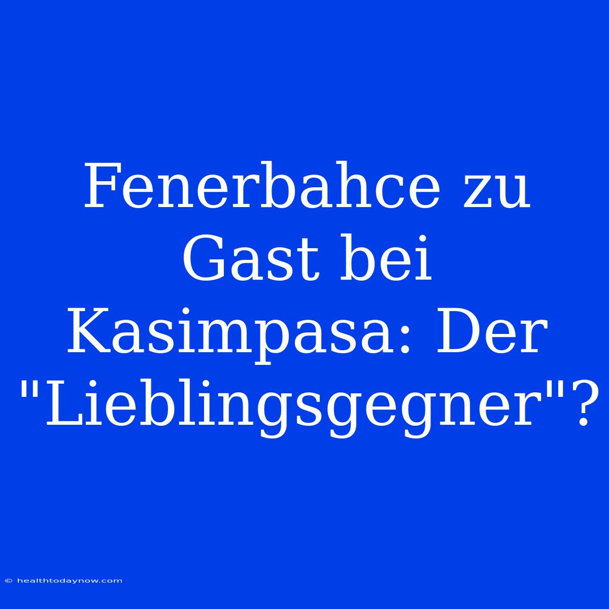 Fenerbahce Zu Gast Bei Kasimpasa: Der 