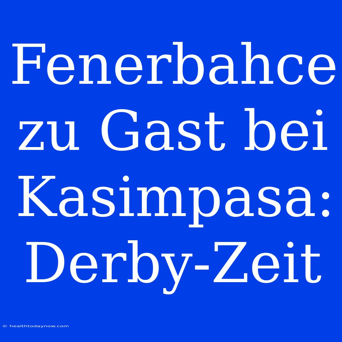 Fenerbahce Zu Gast Bei Kasimpasa: Derby-Zeit