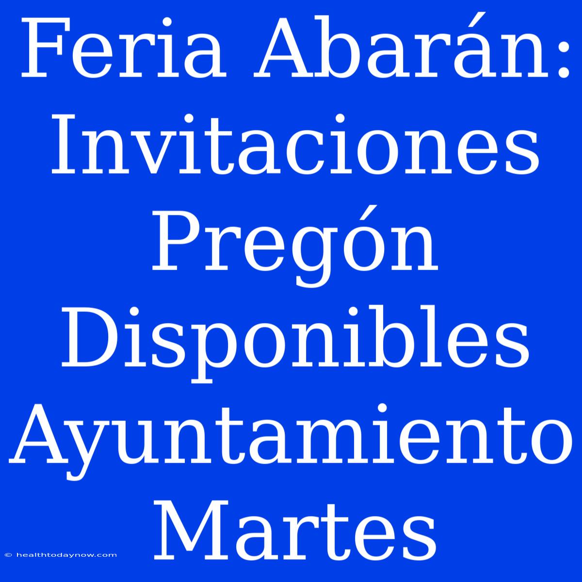 Feria Abarán: Invitaciones Pregón Disponibles Ayuntamiento Martes