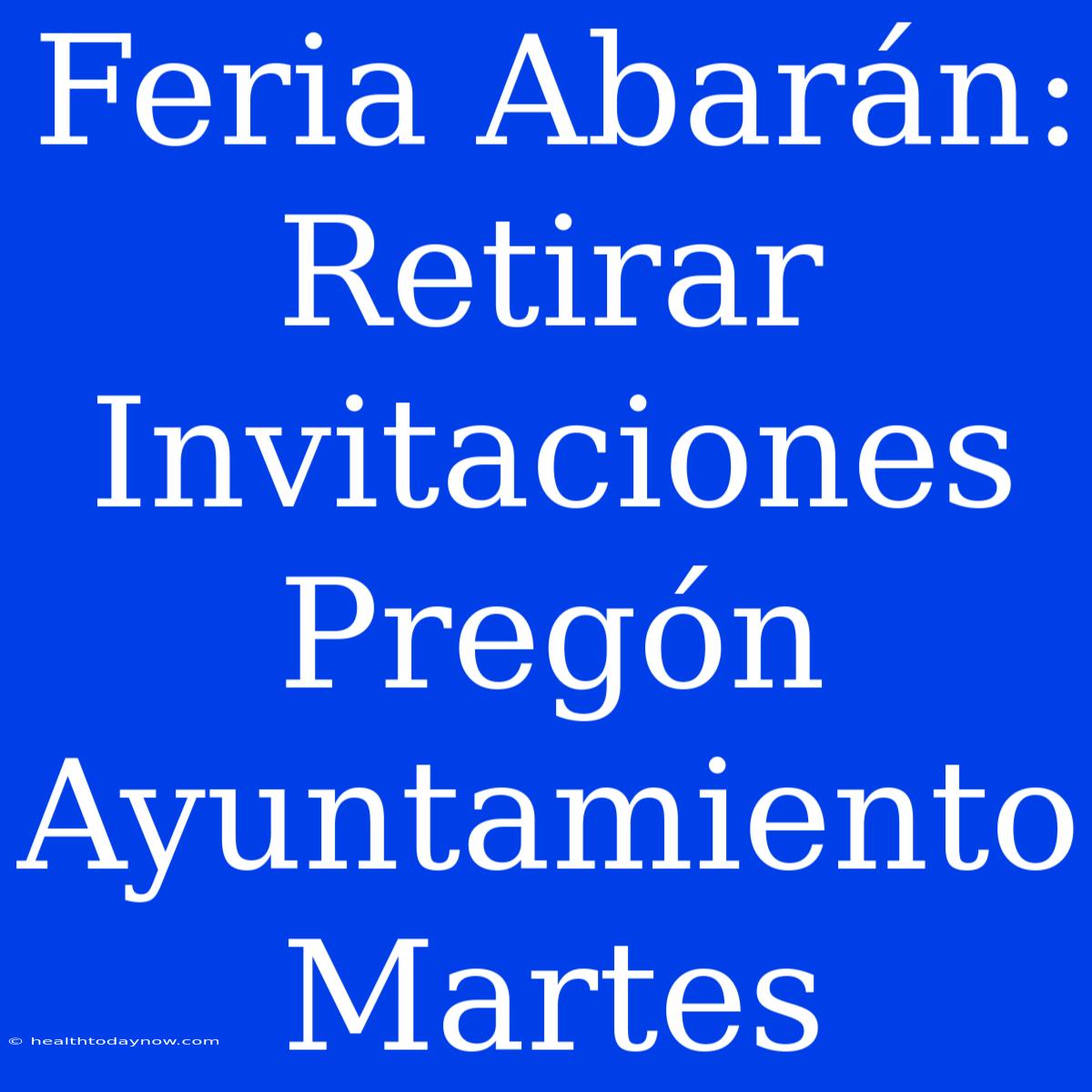 Feria Abarán: Retirar Invitaciones Pregón Ayuntamiento Martes