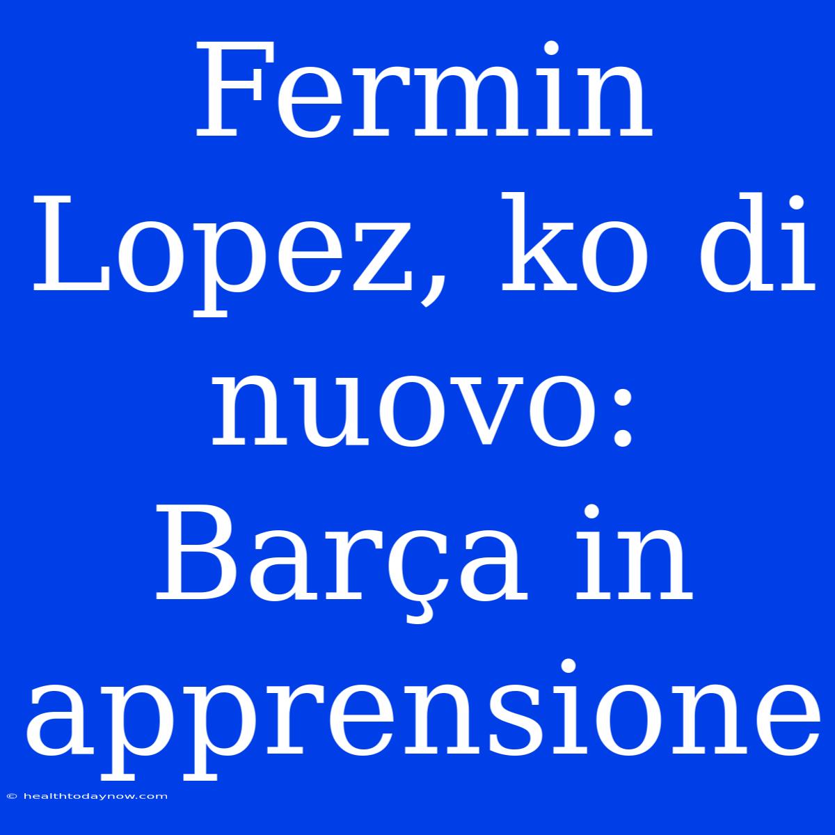 Fermin Lopez, Ko Di Nuovo: Barça In Apprensione