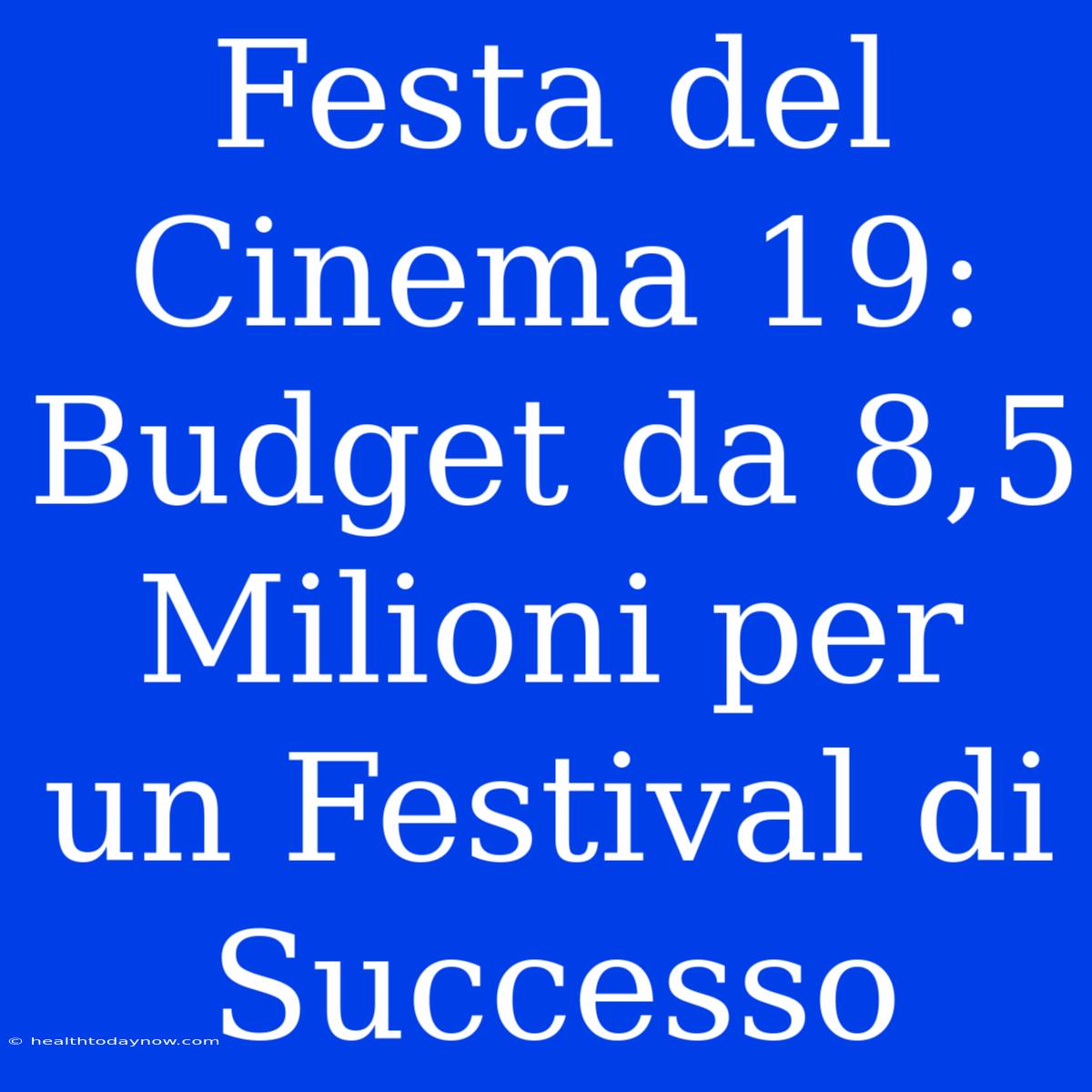 Festa Del Cinema 19: Budget Da 8,5 Milioni Per Un Festival Di Successo