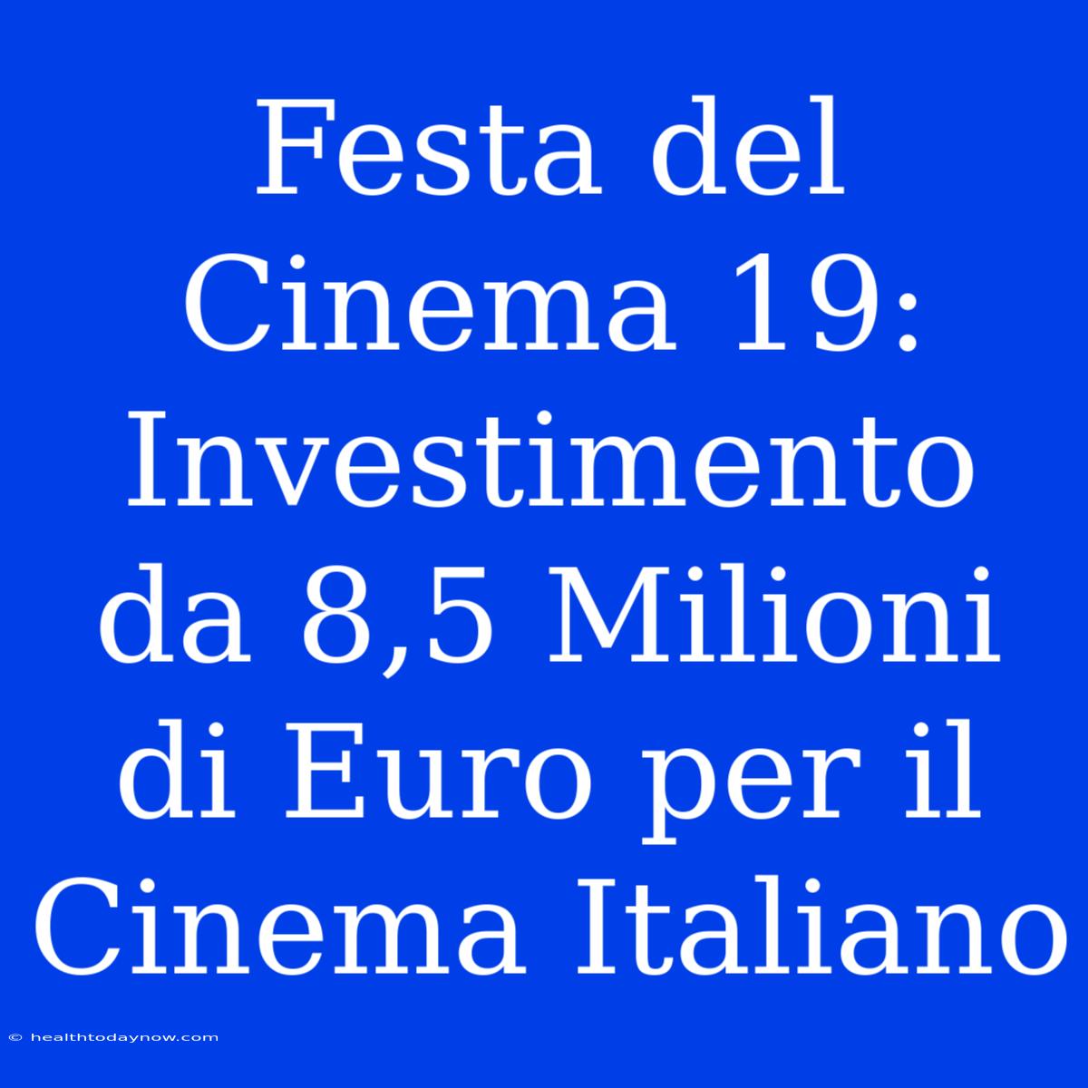 Festa Del Cinema 19: Investimento Da 8,5 Milioni Di Euro Per Il Cinema Italiano