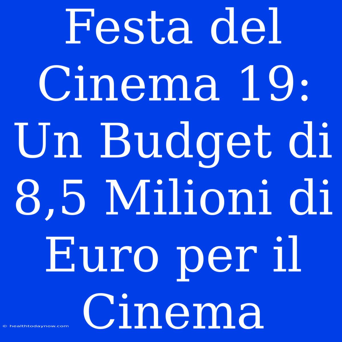 Festa Del Cinema 19: Un Budget Di 8,5 Milioni Di Euro Per Il Cinema