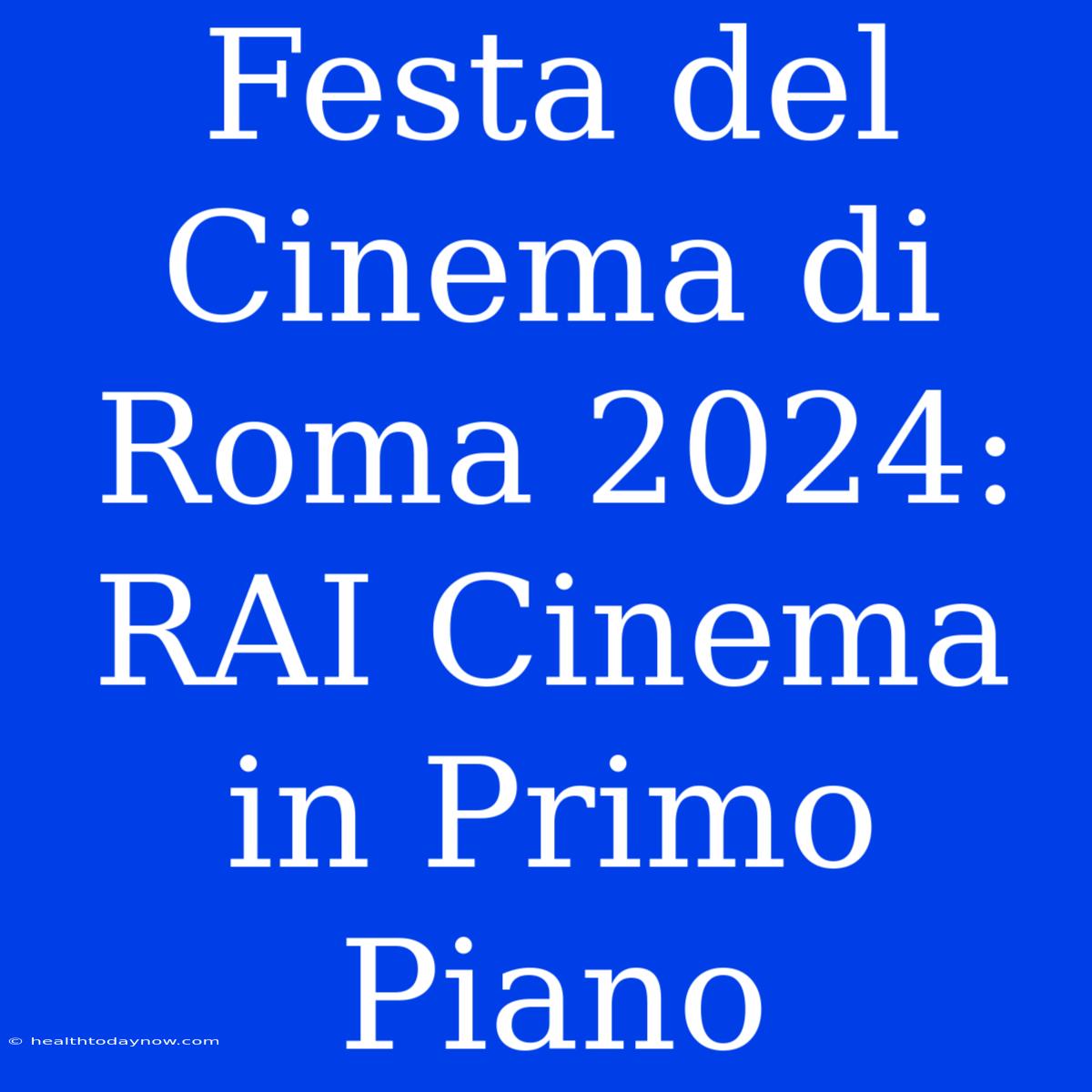 Festa Del Cinema Di Roma 2024: RAI Cinema In Primo Piano