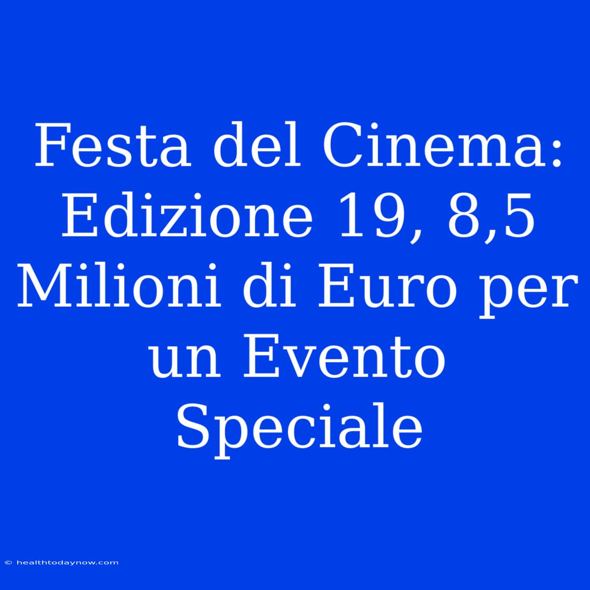 Festa Del Cinema: Edizione 19, 8,5 Milioni Di Euro Per Un Evento Speciale