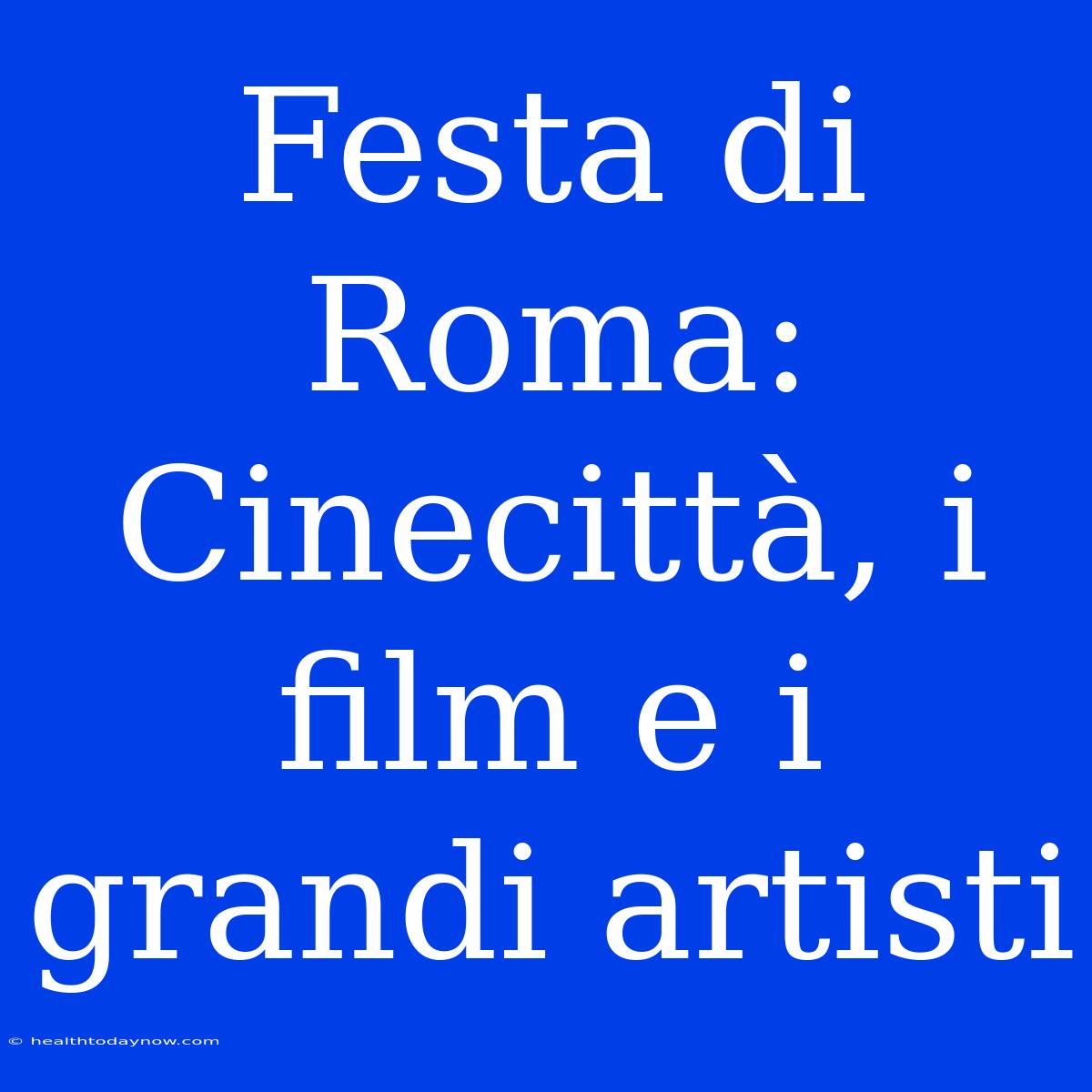 Festa Di Roma: Cinecittà, I Film E I Grandi Artisti