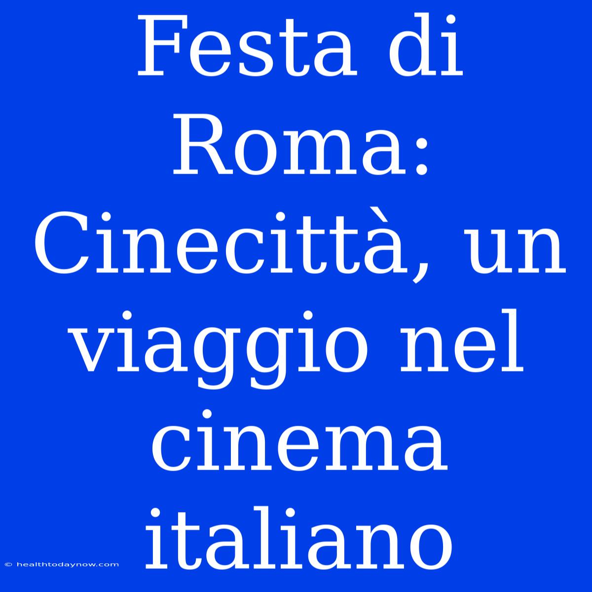 Festa Di Roma: Cinecittà, Un Viaggio Nel Cinema Italiano 