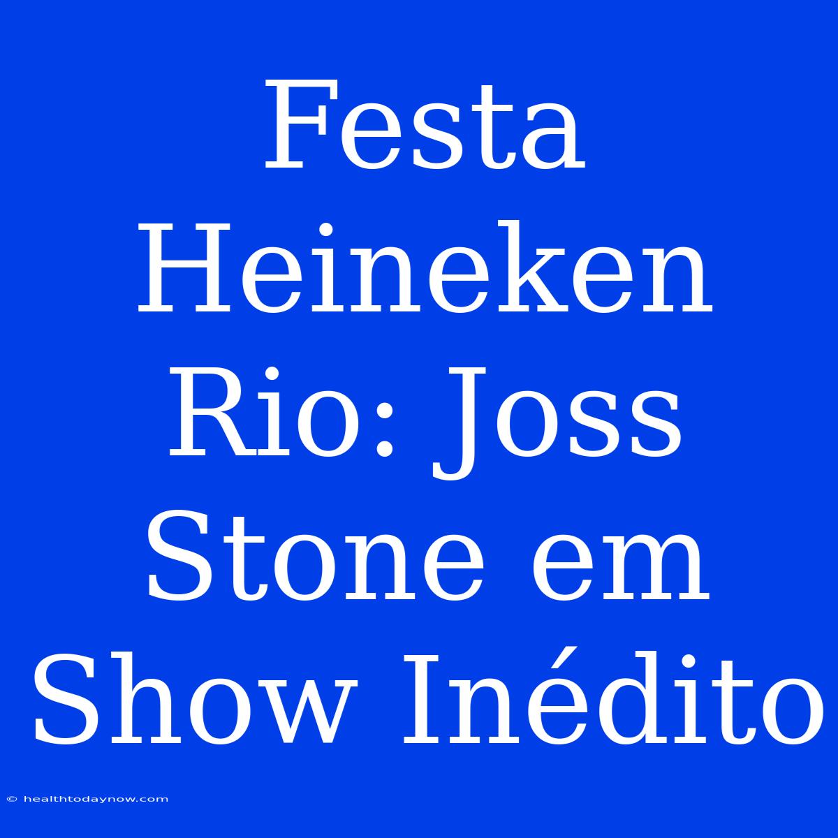 Festa Heineken Rio: Joss Stone Em Show Inédito