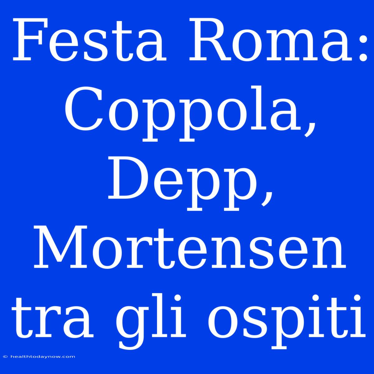 Festa Roma: Coppola, Depp, Mortensen Tra Gli Ospiti