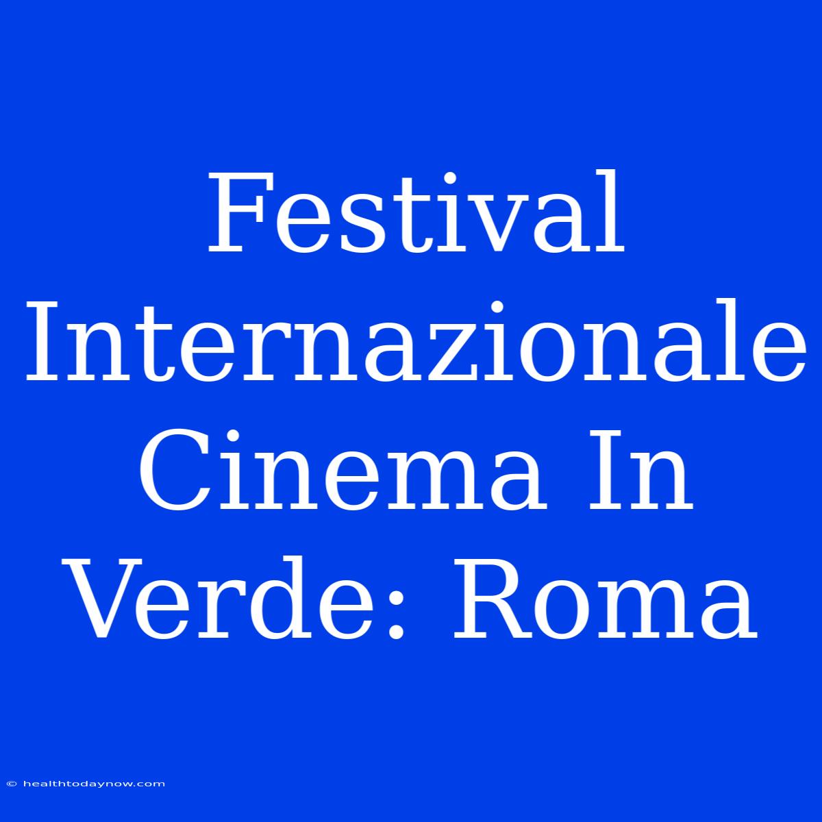 Festival Internazionale Cinema In Verde: Roma