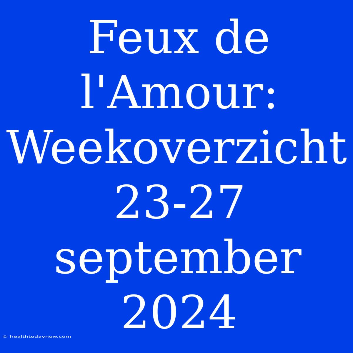 Feux De L'Amour: Weekoverzicht 23-27 September 2024