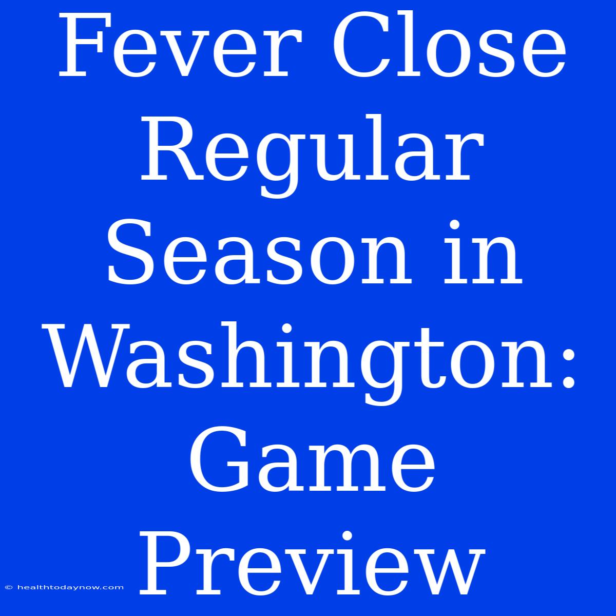 Fever Close Regular Season In Washington: Game Preview