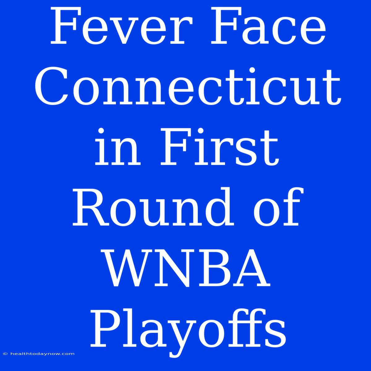 Fever Face Connecticut In First Round Of WNBA Playoffs