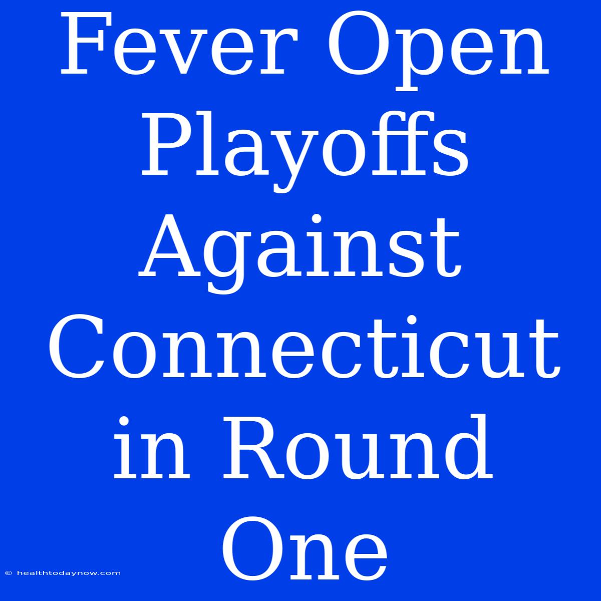 Fever Open Playoffs Against Connecticut In Round One