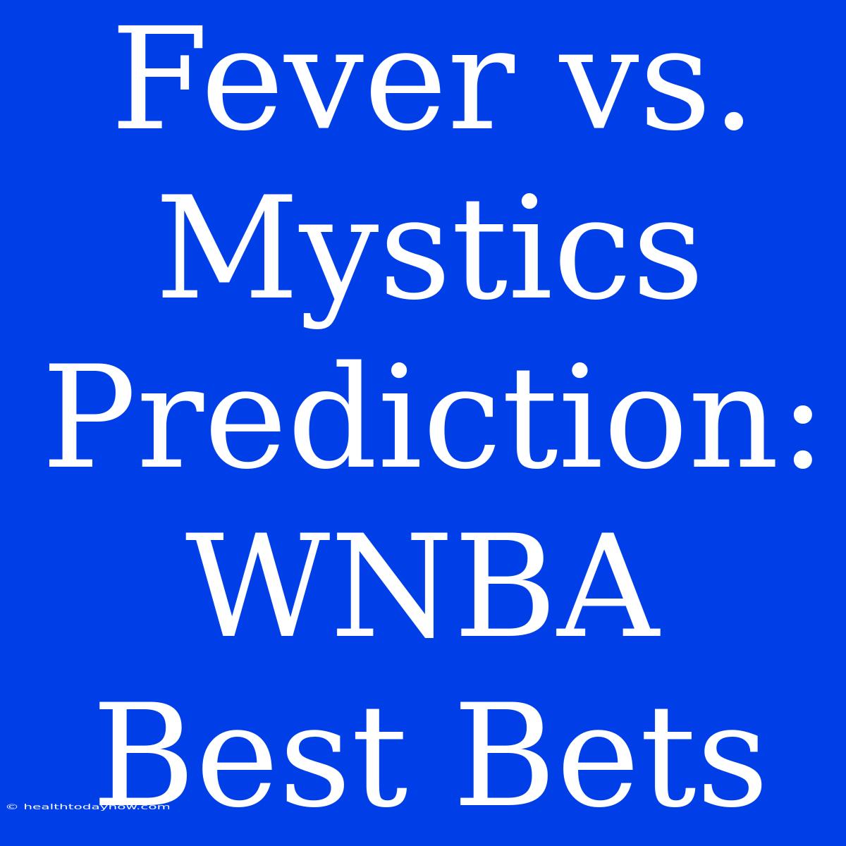 Fever Vs. Mystics Prediction: WNBA Best Bets