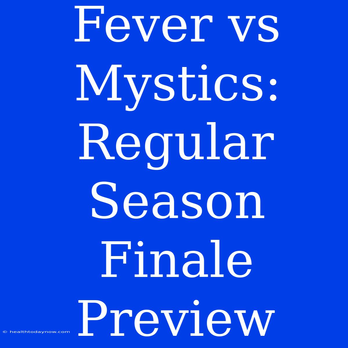 Fever Vs Mystics: Regular Season Finale Preview