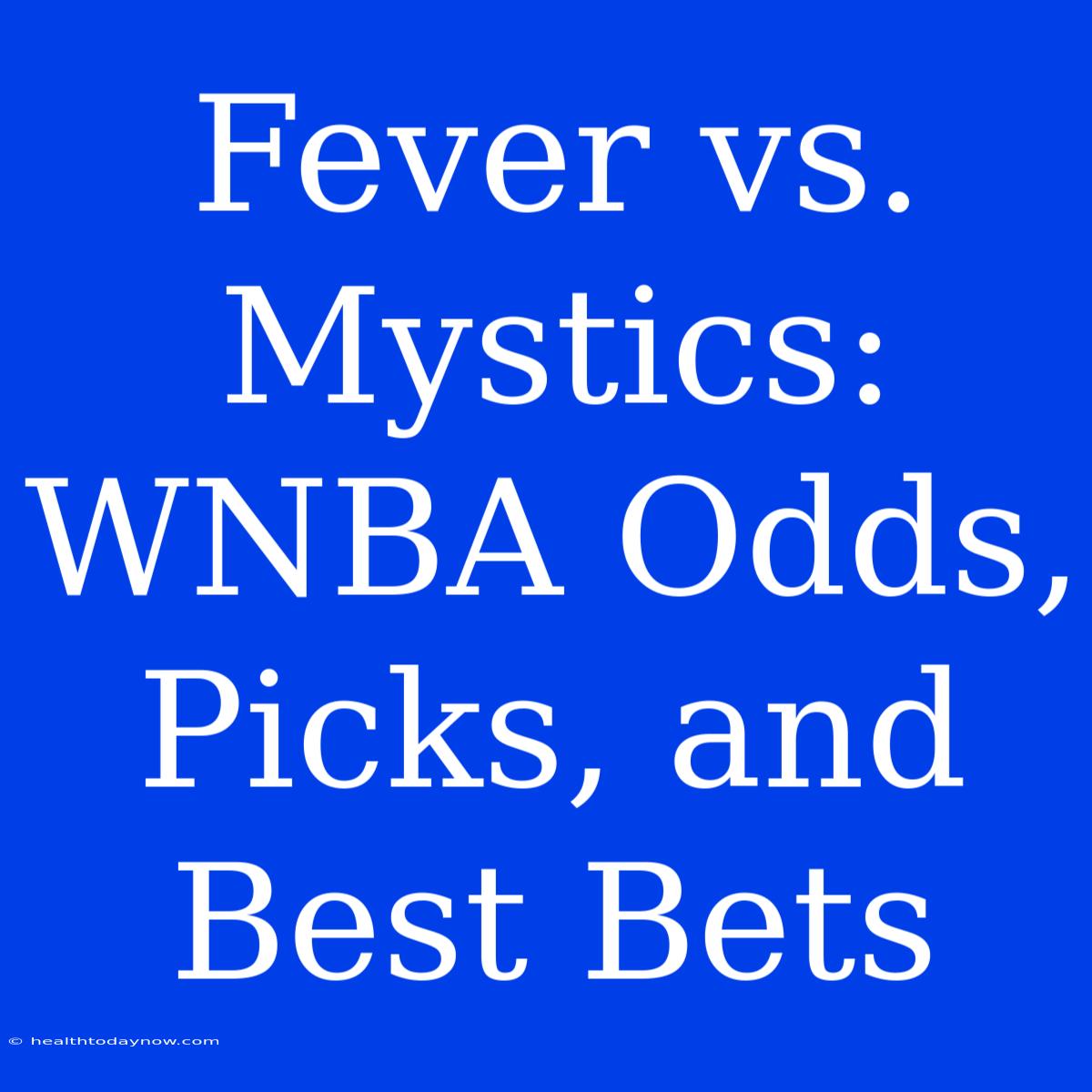 Fever Vs. Mystics: WNBA Odds, Picks, And Best Bets