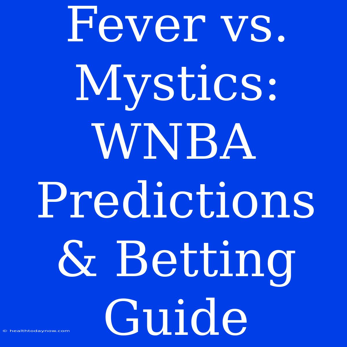 Fever Vs. Mystics: WNBA Predictions & Betting Guide