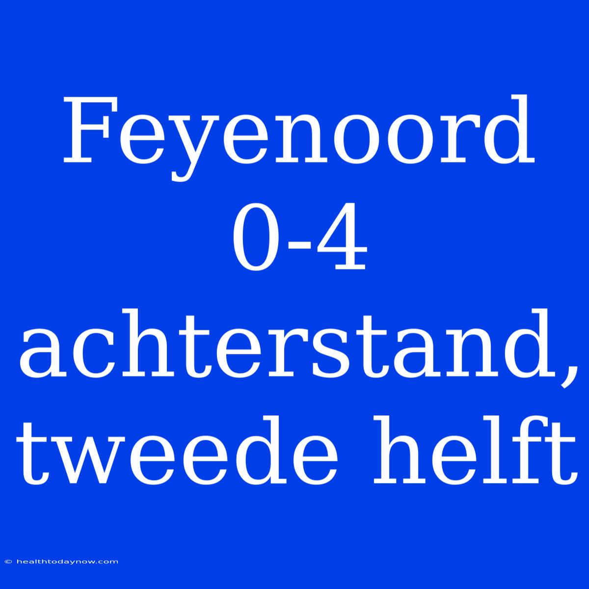 Feyenoord 0-4 Achterstand, Tweede Helft