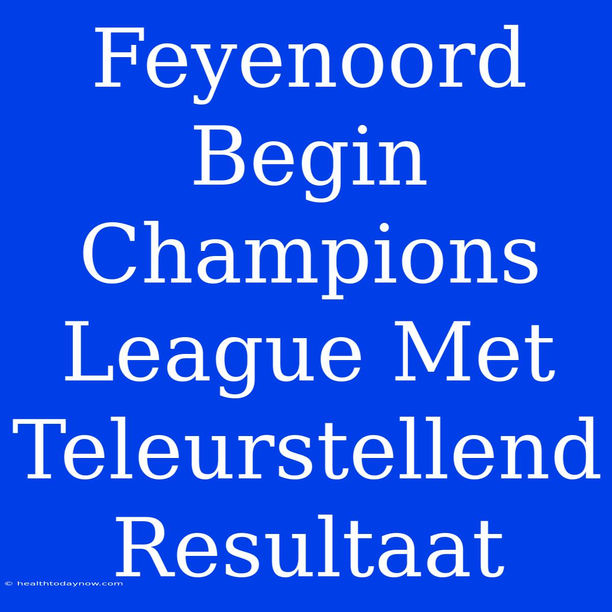 Feyenoord Begin Champions League Met Teleurstellend Resultaat